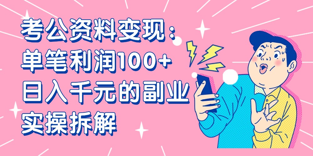 【小红书、咸鱼变现】考公资料变现：单笔利润100+，日入千元的副业实操拆解-安哥网络创业副业